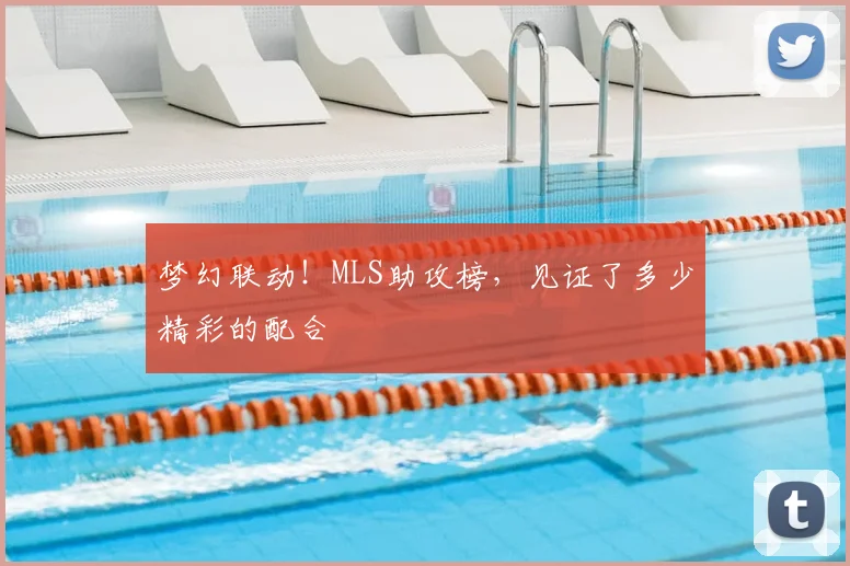梦幻联动!MLS助攻榜,见证了多少精彩的配合
