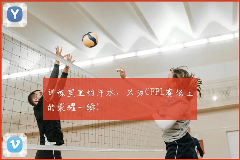 训练室里的汗水,只为CFPL赛场上的荣耀一瞬!