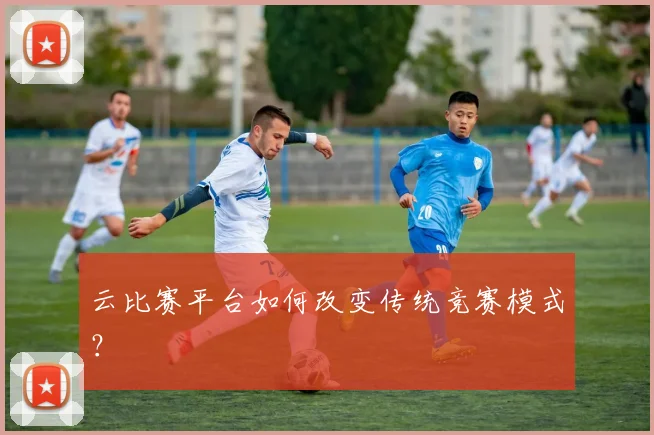 云比赛平台如何改变传统竞赛模式?