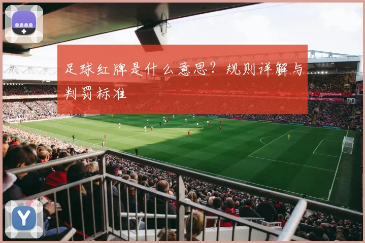 足球红牌是什么意思?规则详解与判罚标准