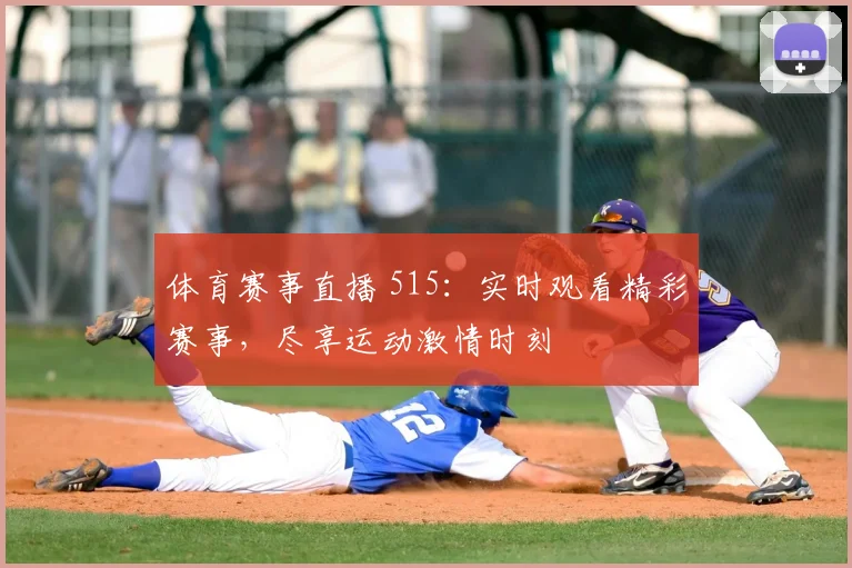 体育赛事直播 515:实时观看精彩赛事,尽享运动激情时刻